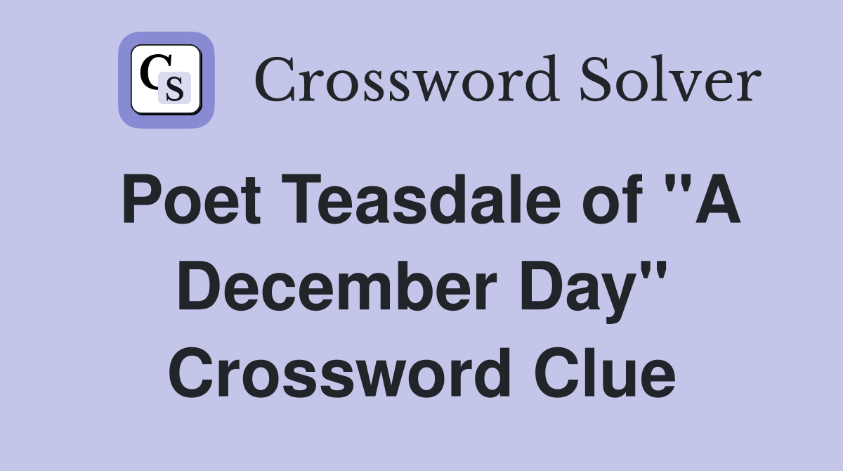 Poet Teasdale of "A December Day" Crossword Clue Answers Crossword
